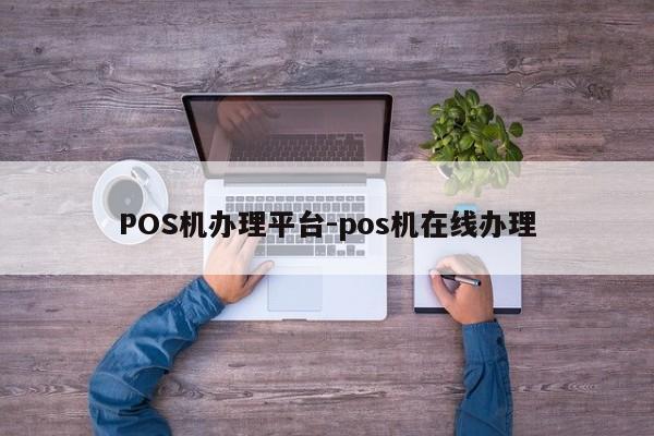 新荣POS机办理平台-pos机在线办理